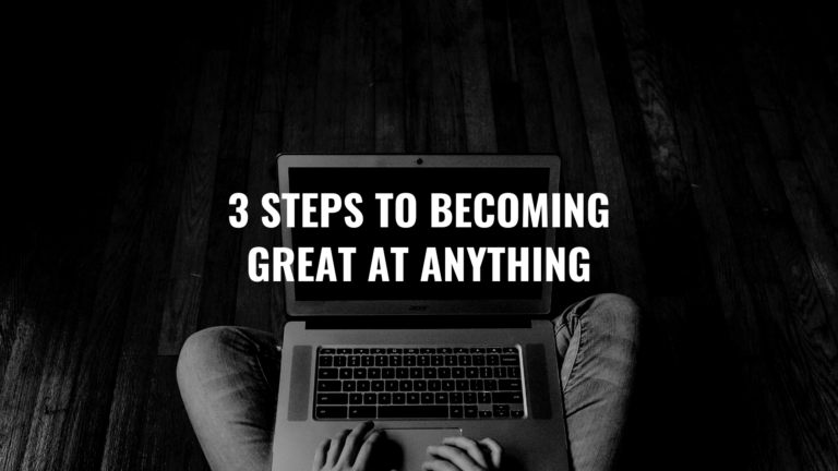 3 Steps to becoming great at anything